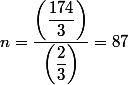 n=\dfrac{\left(\dfrac{174}{3}\right)}{\left(\dfrac{2}{3}\right)}=87